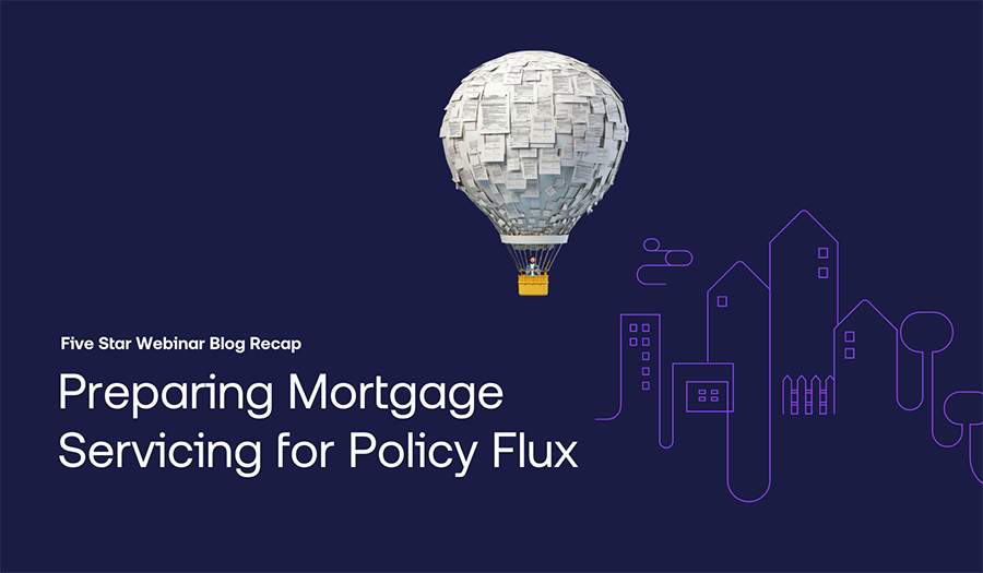 Preparing Mortgage Servicing for Policy Flux - Five Star Webinar Blog Recap graphic